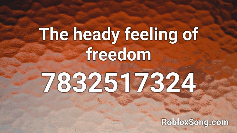 The heady feeling of freedom Roblox ID