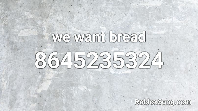 we want bread Roblox ID - Roblox music codes