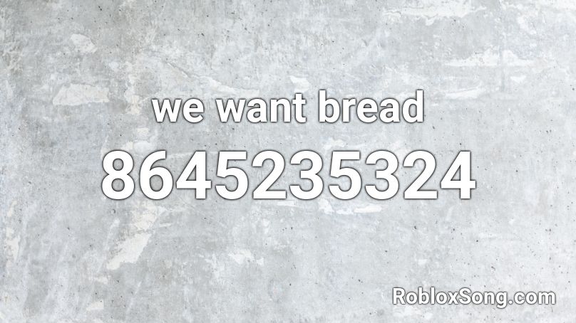 we want bread Roblox ID