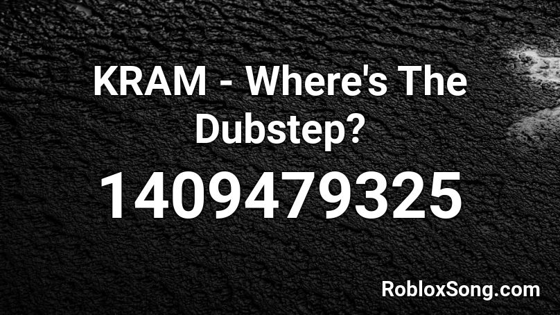Kram Where S The Dubstep Roblox Id Roblox Music Codes - dubstep song ids roblox