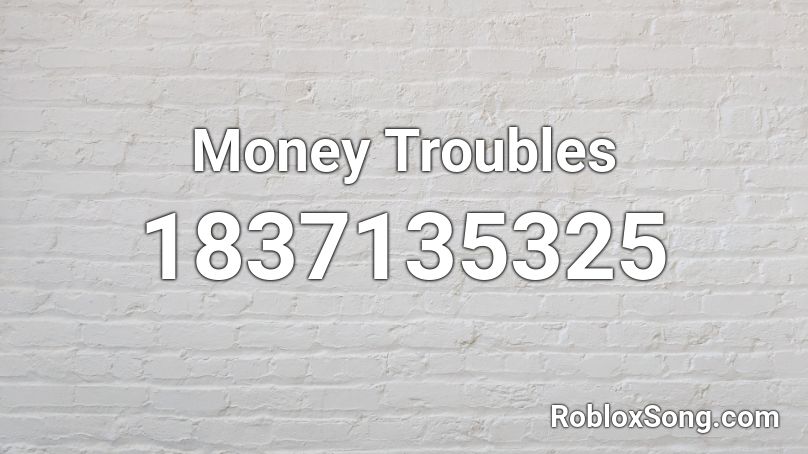 Money Troubles Roblox ID