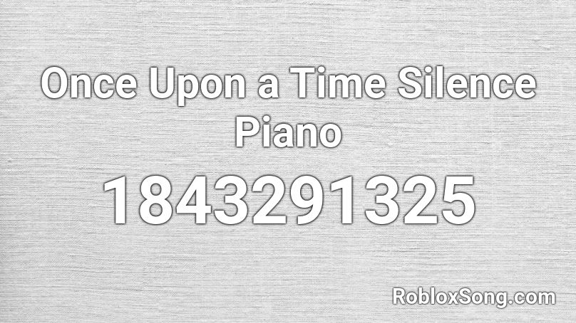 Once Upon a Time Silence Piano Roblox ID