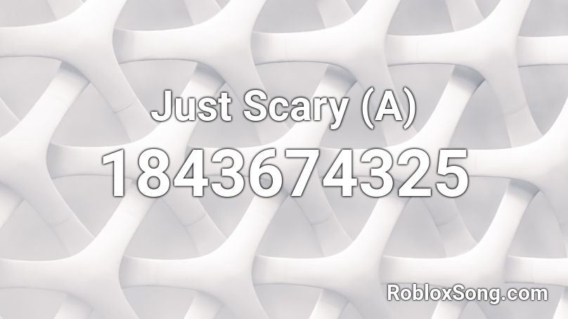 Just Scary (A) Roblox ID