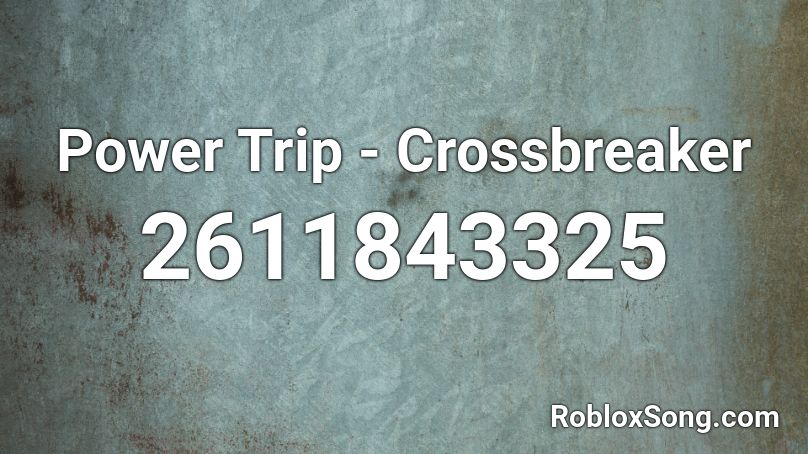 Power Trip - Crossbreaker Roblox ID