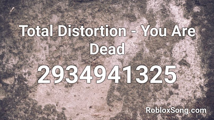 Total Distortion - You Are Dead Roblox ID