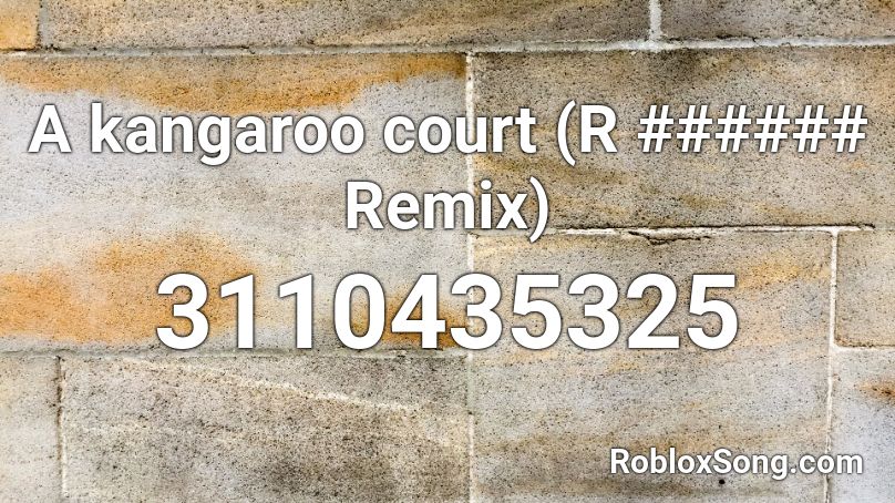 A kangaroo court (R ###### Remix) Roblox ID