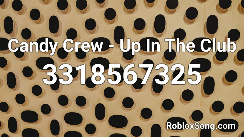 Candy Crew - Up In The Club Roblox ID