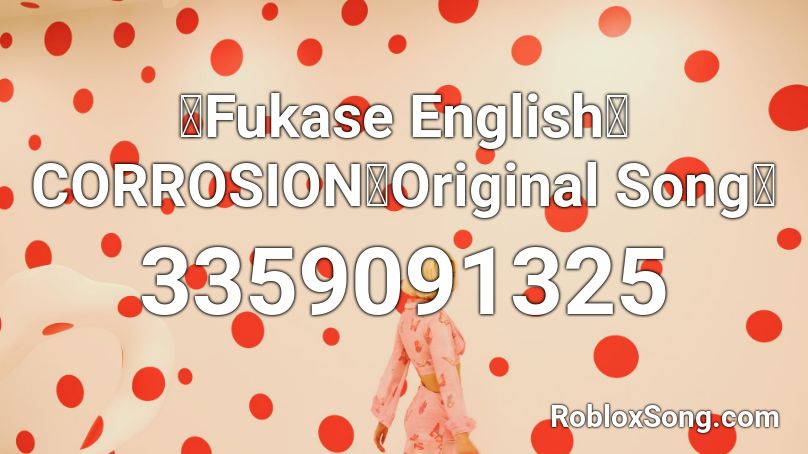 【Fukase English】CORROSION【Original Song】 Roblox ID