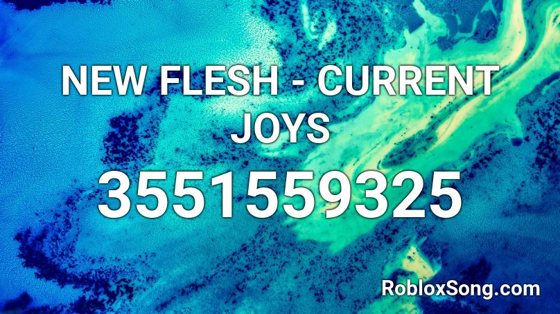 NEW FLESH - CURRENT JOYS Roblox ID