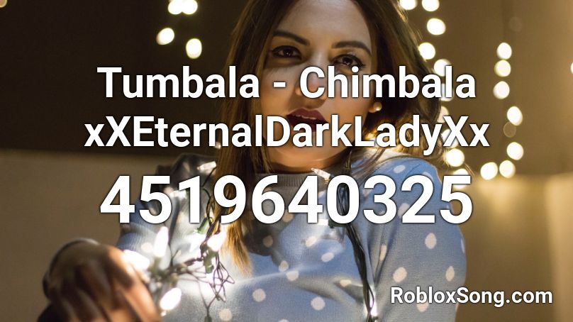 Tumbala - Chimbala xXEternalDarkLadyXx Roblox ID