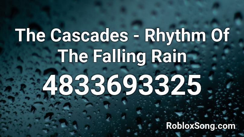 The Cascades - Rhythm Of The Falling Rain Roblox ID