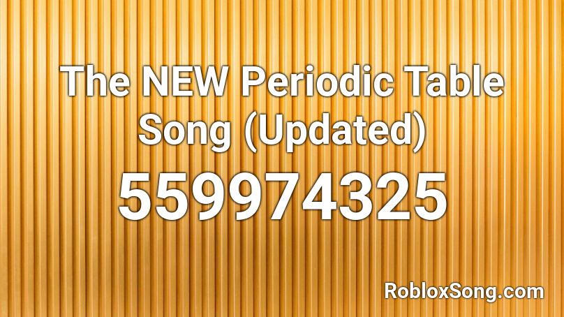 The New Periodic Table Song Updated Roblox Id Roblox Music Codes - how to get the length of a table in roblox