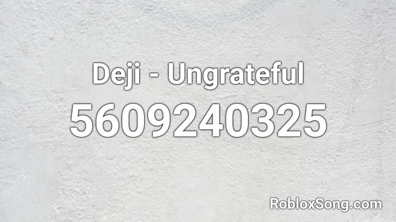 Deji - Ungrateful Roblox ID
