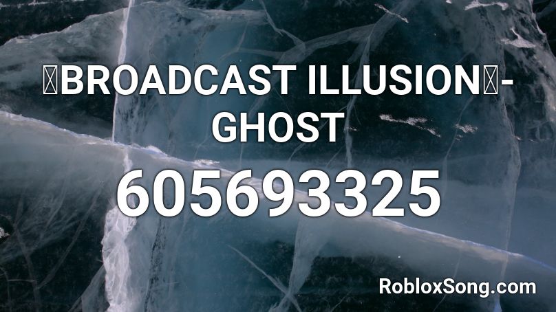 【BROADCAST ILLUSION】- GHOST Roblox ID