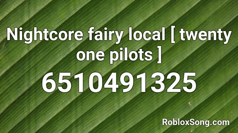 Nightcore fairy local [ twenty one pilots ] Roblox ID