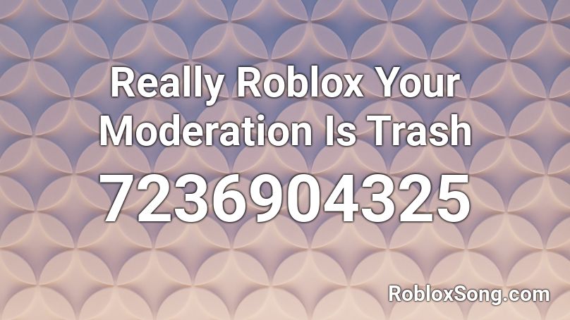 Really Roblox Your Moderation Is Trash Roblox ID