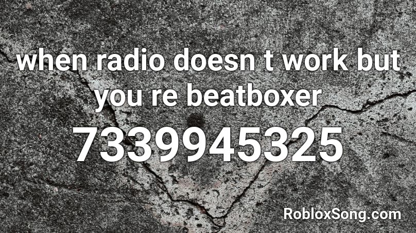 when radio doesn t work but you re beatboxer Roblox ID