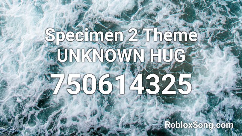 Specimen 2 Theme UNKNOWN HUG Roblox ID