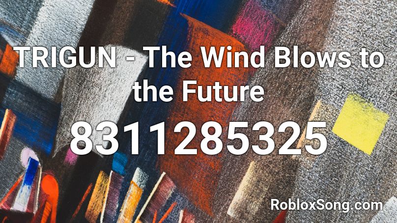 TRIGUN The Wind Blows To The Future Roblox ID Roblox Music Codes 8311285325 