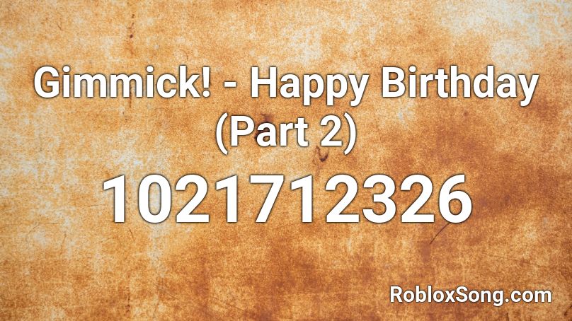 Gimmick! - Happy Birthday (Part 2) Roblox ID