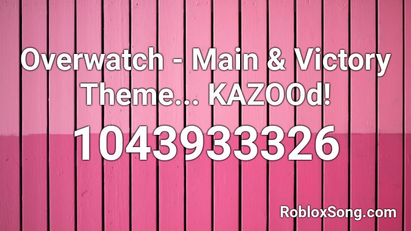 Overwatch - Main & Victory Theme... KAZOOd! Roblox ID
