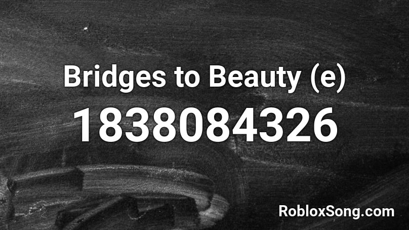 Bridges to Beauty (e) Roblox ID