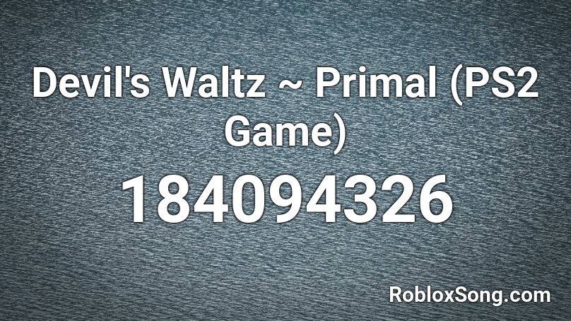 Devil's Waltz ~ Primal (PS2 Game) Roblox ID