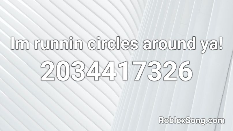 Im runnin circles around ya! Roblox ID