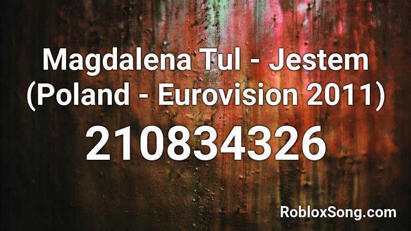 Magdalena Tul - Jestem (Poland - Eurovision 2011) Roblox ID