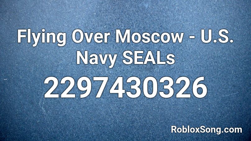 Flying Over Moscow - U.S. Navy SEALs Roblox ID