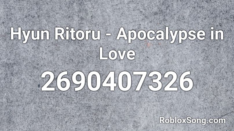 Hyun Ritoru - Apocalypse in Love Roblox ID