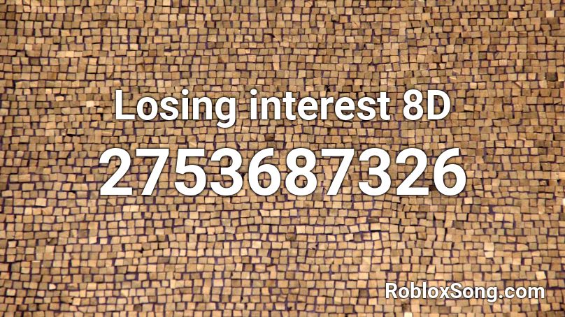 Losing interest 8D Roblox ID