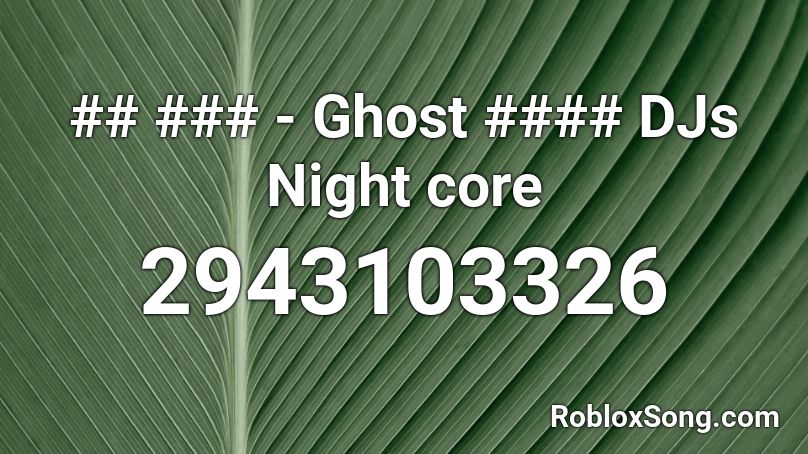 ## ### - Ghost #### DJs Night core Roblox ID