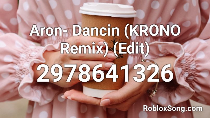 Aron Dancin Krono Remix Edit Roblox Id Roblox Music Codes - roblox id dancin
