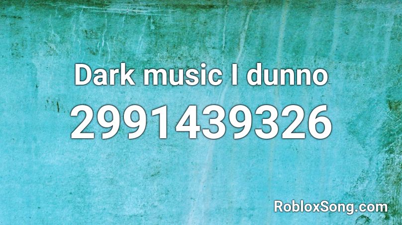 Dark music I dunno Roblox ID