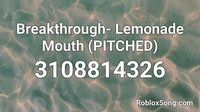 Breakthrough- Lemonade Mouth (PITCHED) Roblox ID