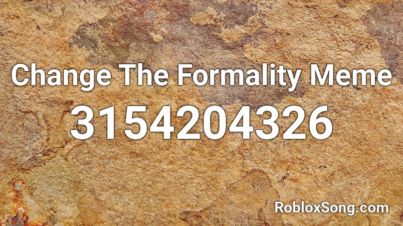 Change The Formality Meme Roblox ID