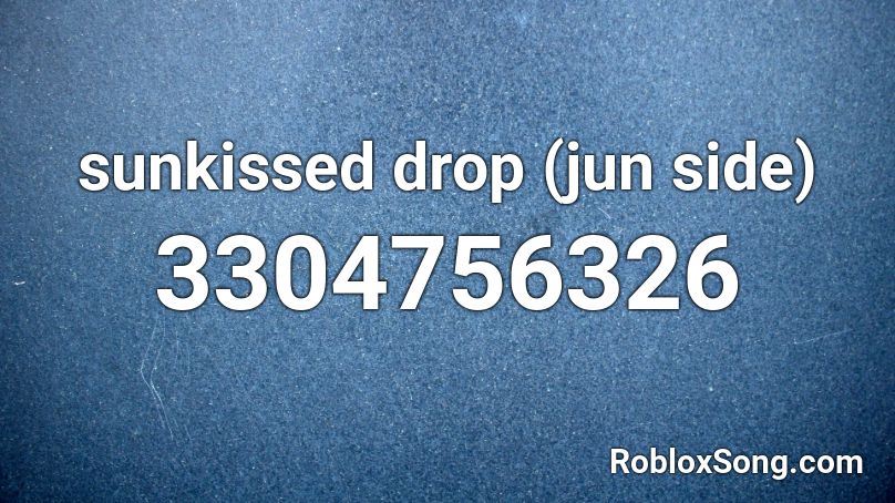 Sunkissed Drop Jun Side Roblox Id Roblox Music Codes - drop it full roblox id