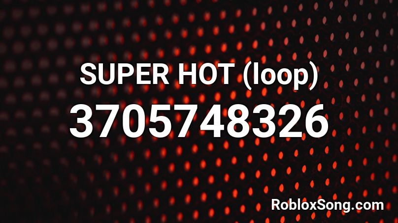 SUPER HOT (loop) Roblox ID