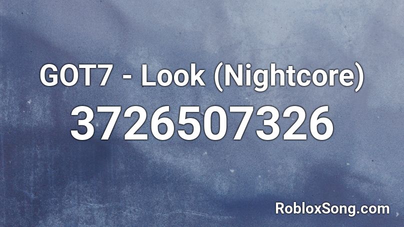 GOT7 - Look (Nightcore) Roblox ID