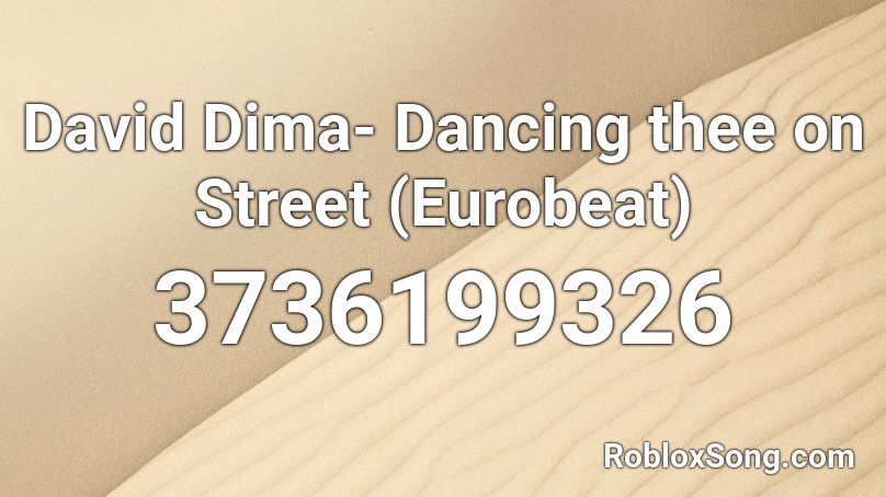 David Dima- Dancing thee on Street (Eurobeat) Roblox ID