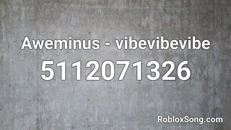 Aweminus - vibevibevibe Roblox ID