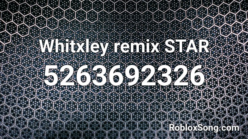 Whitxley remix STAR Roblox ID