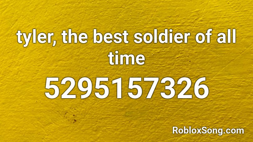 Tyler1 The Best Soldier Of All Time Roblox Id Roblox Music Codes - tyler1 roblox id