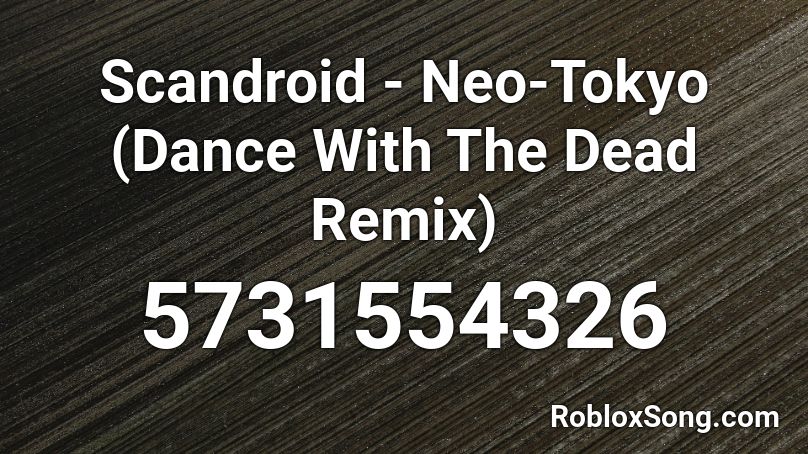 Scandroid - Neo-Tokyo (Dance With The Dead Remix) Roblox ID