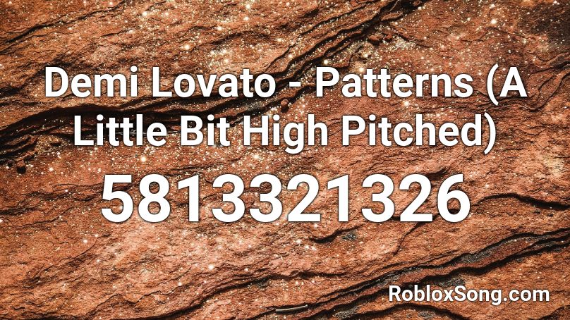 Demi Lovato - Patterns (A Little Bit High Pitched) Roblox ID