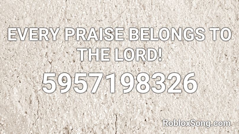 EVERY PRAISE BELONGS TO THE LORD! Roblox ID