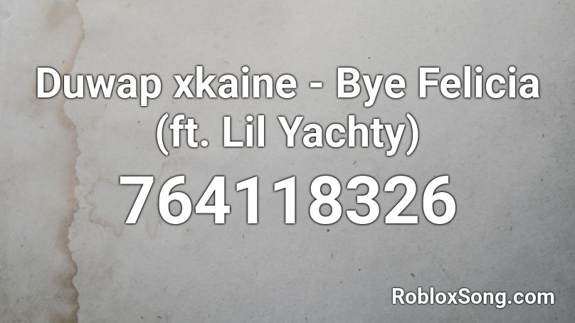 Duwap xkaine - Bye Felicia (ft. Lil Yachty) Roblox ID