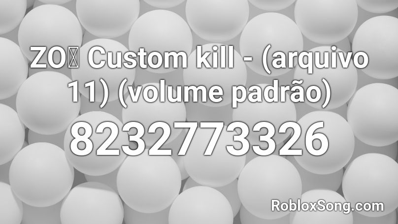 ZOぞ Custom kill - (arquivo 11) (volume padrão) Roblox ID