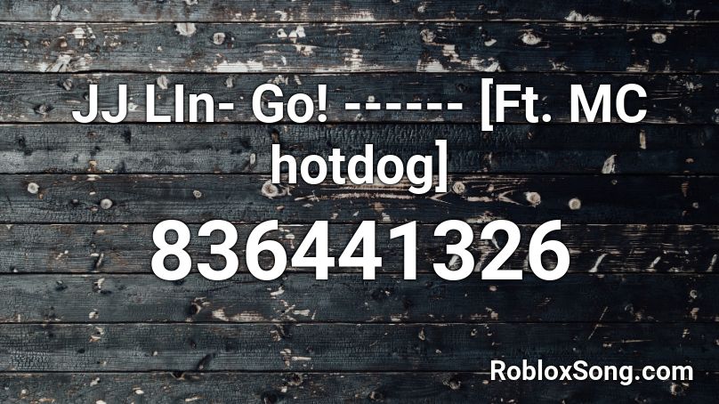 JJ LIn- Go! ------ [Ft. MC hotdog]  Roblox ID